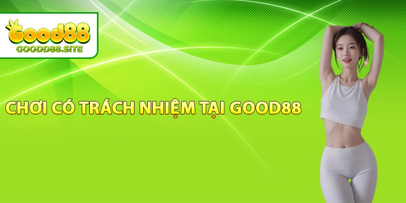 Chơi có trách nhiệm tại Good88