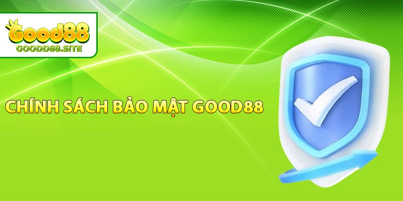 Hệ thống chính sách bảo mật Good88