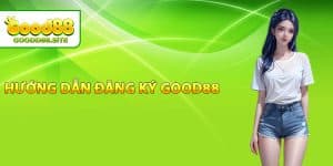 Hướng dẫn đăng ký Good88