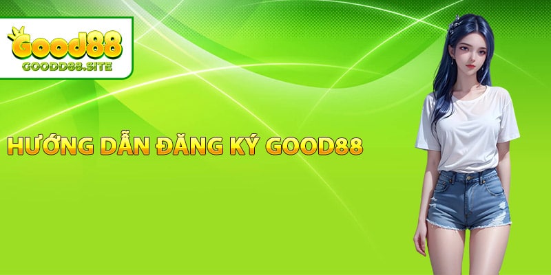 Hướng dẫn đăng ký Good88