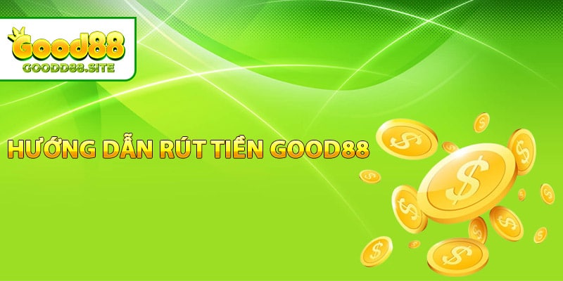 Hướng dẫn rút tiền Good88